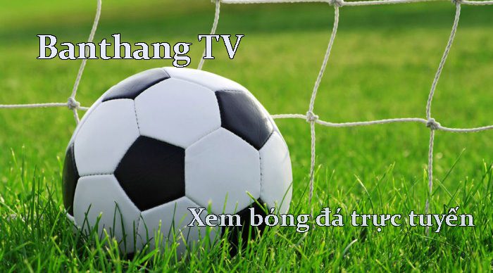 BanThang TV – Địa chỉ xem bóng đá trực tuyến số 1 Việt Nam
